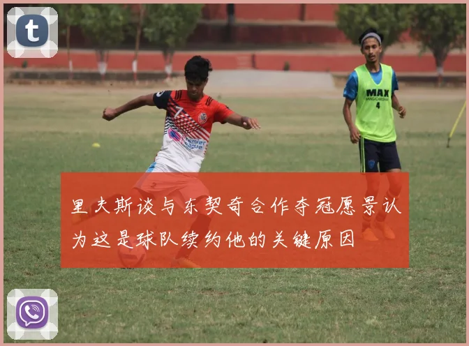 里夫斯谈与东契奇合作夺冠愿景认为这是球队续约他的关键原因