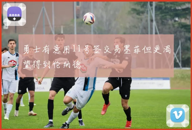勇士有意用11号签交易墨菲但更渴望得到伦纳德