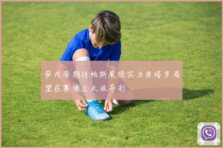 萨内蒂期待帕斯展现实力劳塔罗渴望在赛场上大放异彩