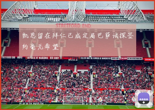 凯恩留在拜仁已成定局巴萨试探签约毫无希望