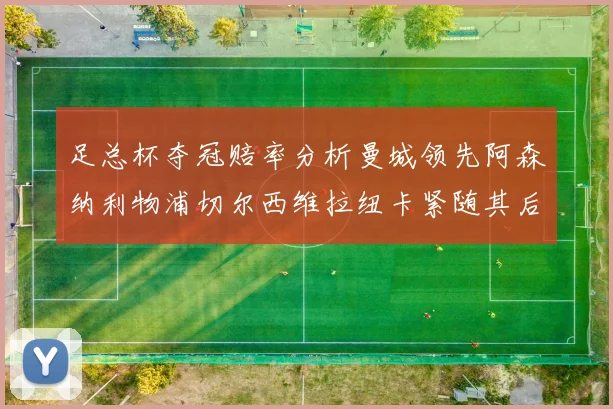 足总杯夺冠赔率分析曼城领先阿森纳利物浦切尔西维拉纽卡紧随其后