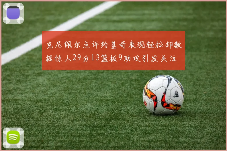 克尼佩尔点评约基奇表现轻松却数据惊人29分13篮板9助攻引发关注